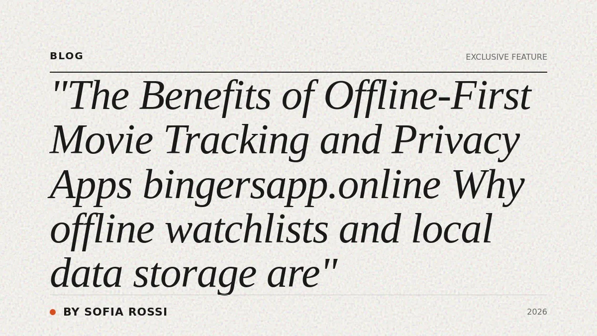 The Benefits of Offline-First Movie Tracking and Privacy Apps